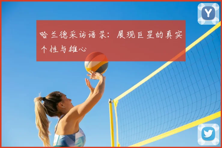 哈兰德采访语录：展现巨星的真实个性与雄心