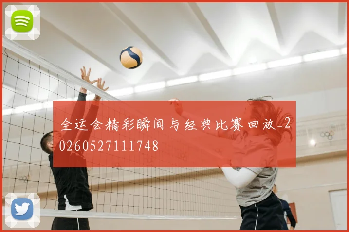 全运会精彩瞬间与经典比赛回放_20260527111748