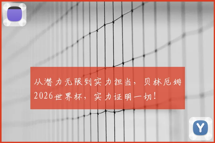 从潜力无限到实力担当，贝林厄姆2026世界杯，实力证明一切！